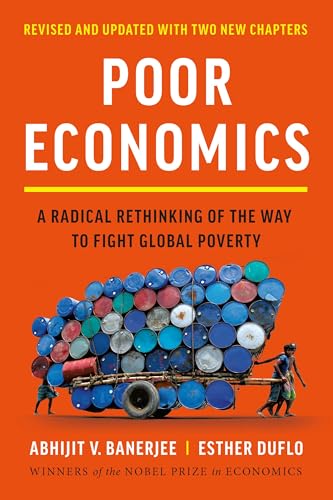 Poor Economics: A Radical Rethinking of the Way to Fight Global Poverty