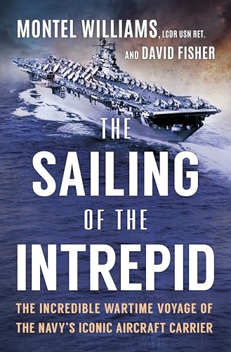 The Sailing of the Intrepid: The Incredible Wartime Voyage of the Navy’s Iconic Aircraft Carrier