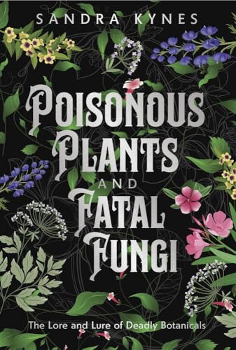 Poisonous Plants and Fatal Fungi: The Lore and Lure of Deadly Botanicals