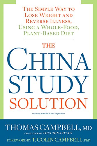 The China Study Solution: The Simple Way to Lose Weight and Reverse Illness, Using a Whole-Food, Plant-Based Diet