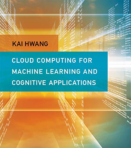 Cloud Computing for Machine Learning and Cognitive Applications (Mit Press)