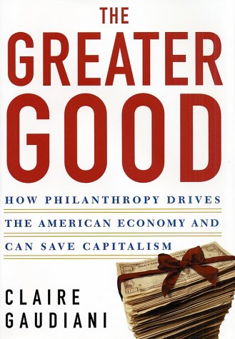 The Greater Good: How Philanthropy Drives the American Economy and Can Save Capitalism