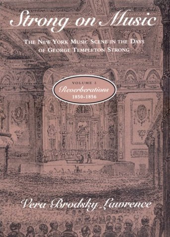 Strong on Music: The New York Music Scene in the Days of George Templeton Strong, Volume 2: Reverberations, 1850-1856