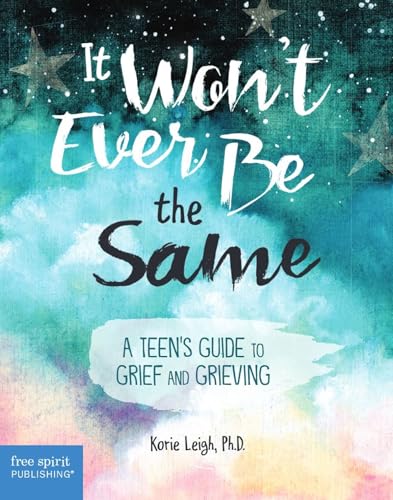 It Won't Ever Be the Same: A Teen's Guide to Grief and Grieving