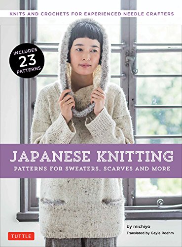 Japanese Knitting: Patterns for Sweaters, Scarves and More: Knits and crochets for experienced needle crafters (15 Knitting Patterns and 8 Crochet Patterns)