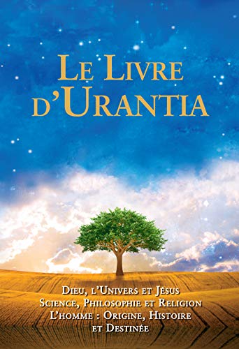 Le Livre d'Urantia: Dieu, l'univers et Jésus science, philosophie et religion l’homme: origine, historie et destinee (French Edition)