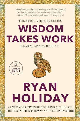 Wisdom Takes Work: Learn. Apply. Repeat. (The Stoic Virtues Series)