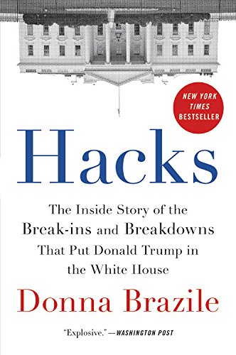 Hacks: The Inside Story of the Break-ins and Breakdowns That Put Donald Trump in the White House