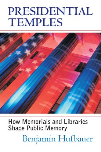 Presidential Temples: How Memorials and Libraries Shape Public Memory