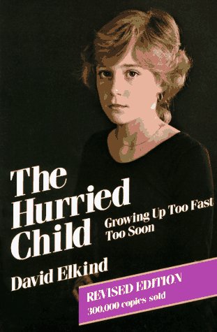 The Hurried Child: Growing Up Too Fast Too Soon (Revised edition)