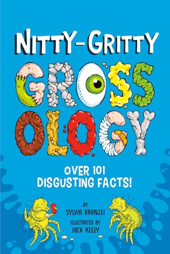 Nitty-Gritty Grossology: Over 101 Disgusting Facts!
