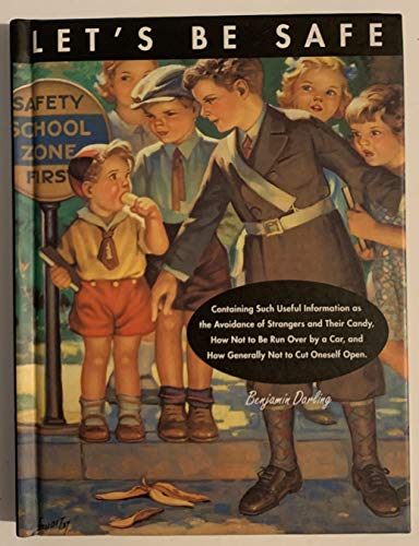 Let's Be Safe: Containing Such Useful Information As the Avoidance of Strangers and Their Candy, How Not to Be Run over by a Car, and How Generally