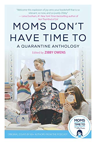 Moms Don't Have Time To: A Quarantine Anthology