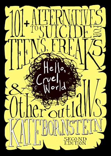 Hello, Cruel World: 101+ Alternatives to Suicide for Teens, Freaks, and Other Outlaws