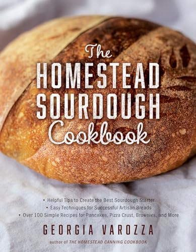 The Homestead Sourdough Cookbook: • Helpful Tips to Create the Best Sourdough Starter • Easy Techniques for Successful Artisan Breads • Over 100 ... Brownies, and More (The Homestead Essentials)
