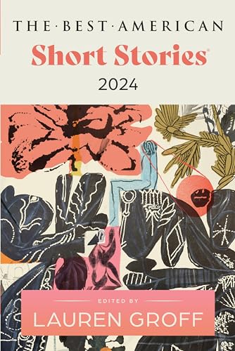 The Best American Short Stories 2024: Lauren Groff Edits the Newest Entry in the Renowned and Popular Story Series, Explore the Best Short Stories of the Year
