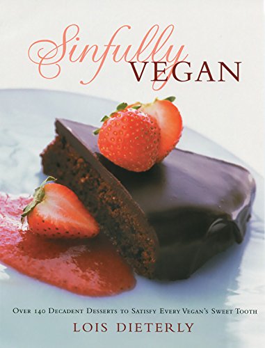 Sinfully Vegan: Over 140 Decadent Desserts to Satisfy Every Vegan's Sweet Tooth