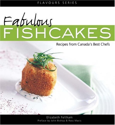 Fabulous Fishcakes: Recipes from Canada's Best Chefs, Second Edition