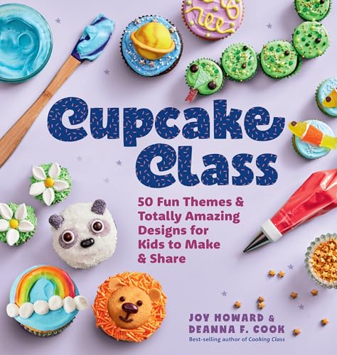 Cupcake Class: 50 Fun Themes & Totally Amazing Designs for Kids to Make & Share