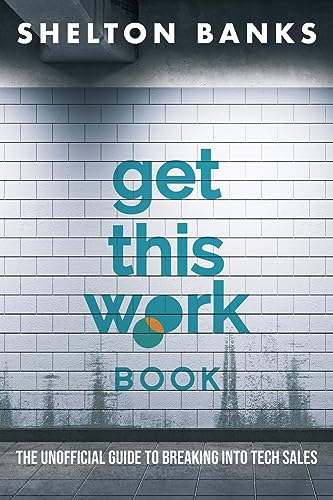 'Get This Work' Book: The Unofficial Guide to Breaking into Tech Sales