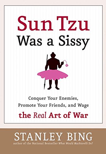 Sun Tzu Was a Sissy: Conquer Your Enemies, Promote Your Friends, and Wage the Real Art of War