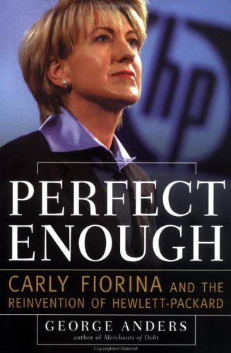 Perfect Enough: Carly Fiorina and the Reinvention of Hewlett Packard