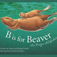 B Is for Beaver : An Oregon Alphabet (Alphabet Series)