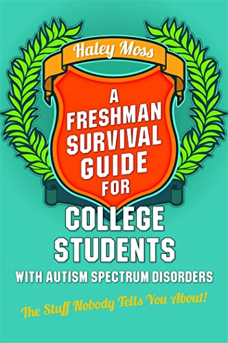A Freshman Survival Guide for College Students with Autism Spectrum Disorders: The Stuff Nobody Tells You About!