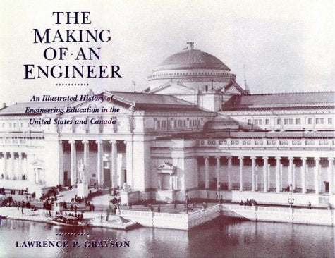 The Making of an Engineer: An Illustrated History of Engineering Education in the United States and Canada