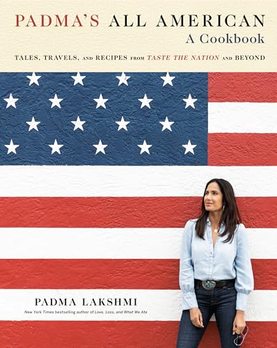 Padma's All American: Tales, Travels, and Recipes from Taste the Nation and Beyond: A Cookbook