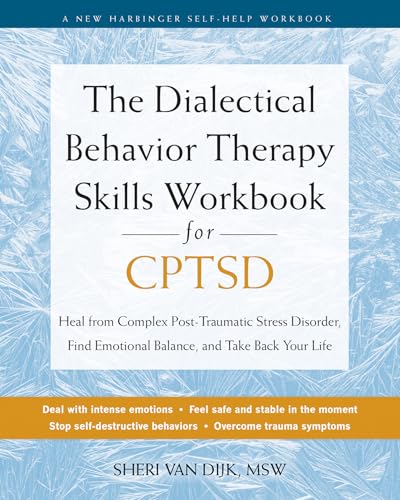 The Dialectical Behavior Therapy Skills Workbook for CPTSD: Heal from Complex Post-Traumatic Stress Disorder, Find Emotional Balance, and Take Back Your Life