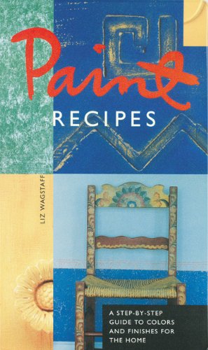 Paint Recipes: A Step-by-Step Guide to Colors and Finishes for the Home