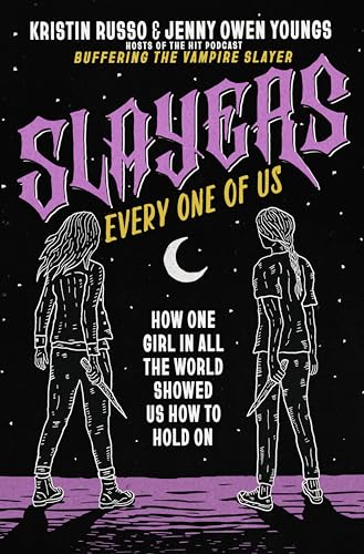 Slayers, Every One of Us: How One Girl in All the World Showed Us How to Hold On