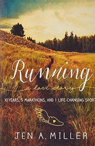 Running: A Love Story: 10 Years, 5 Marathons, and 1 Life-Changing Sport