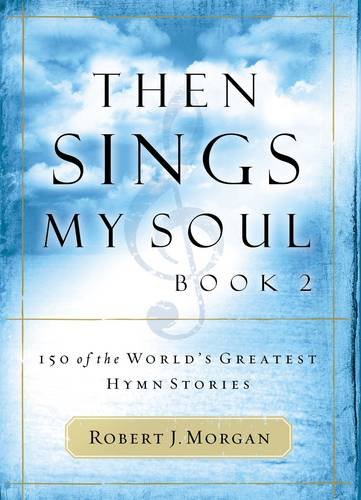 Then Sings My Soul, Book 2: 150 of the World's Greatest Hymn Stories (BK 2)