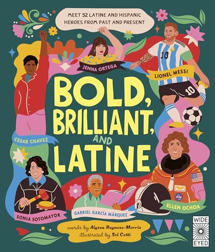 Bold, Brilliant, and Latine: Meet 52 Latine and Hispanic Heroes from Past and Present (See Yourself in Their Stories)