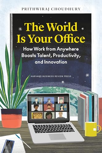 The World Is Your Office: How Work from Anywhere Boosts Talent, Productivity, and Innovation