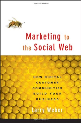 Marketing to the Social Web: How Digital Customer Communities Build Your Business