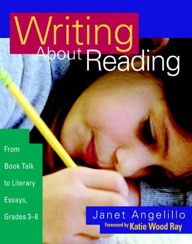 Writing About Reading: From Book Talk to Literary Essays, Grades 3-8