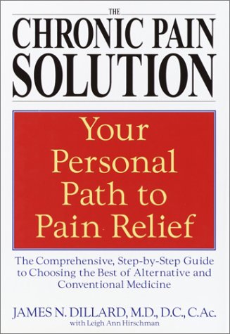 The Chronic Pain Solution: The Comprehensive, Step-by-Step Guide to Choosing the Best of Alternative and Conventional Medicine