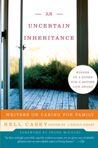 Uncertain Inheritance, An: Writers on Caring for Family