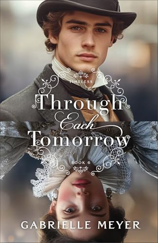 Through Each Tomorrow: An Inspirational Elizabethan and Victorian-Era Time-Travel Romance (Timeless)