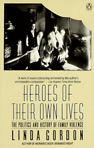 Heroes of Their Own Lives: The Politics and History of Family Violence