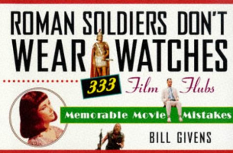 Roman Soldiers Don't Wear Watches: 333 Film Flubs-Memorable Movie Mistakes