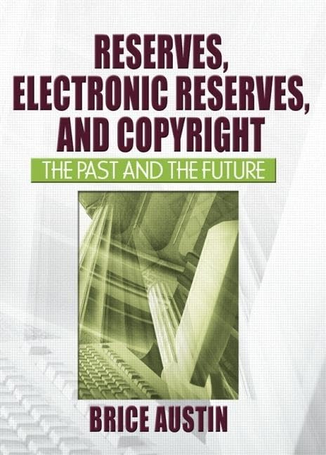 Reserves, Electronic Reserves, and Copyright: The Past and the Future (Published Simultaneously as the Journal of Interlibrary Loan)