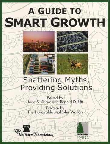 A Guide to Smart Growth : Shattering Myths, Providing Solutions