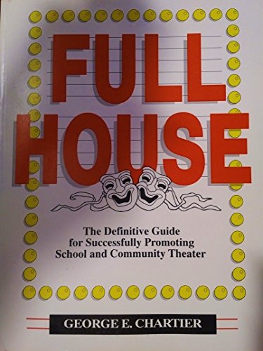 Full House: The Definitive Guide for Successfully Promoting School and Community Theater