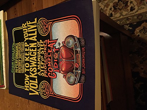 How to Keep Your Volkswagen Alive: A Manual of Step-by-Step Procedures for the Compleat Idiot