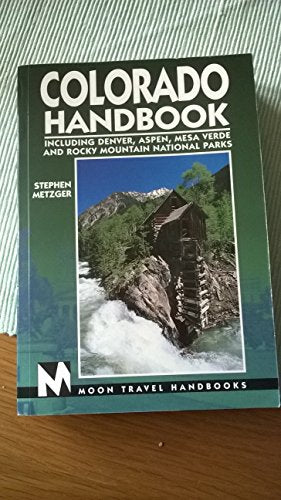 Colorado Handbook: Including Denver, Aspen, Mesa Verde and Rocky Mountain National Parks (Moon Handbooks)
