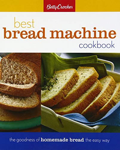 Betty Crocker's Best Bread Machine Cookbook: The Goodness of Homemade Bread the Easy Way